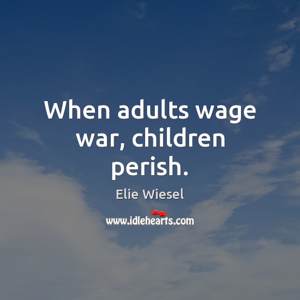 When adults wage war, children perish. Image
