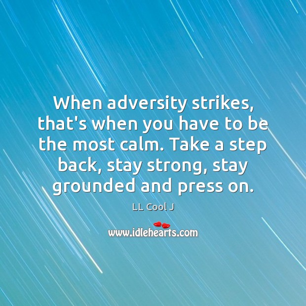 When adversity strikes, that’s when you have to be the most calm. Image