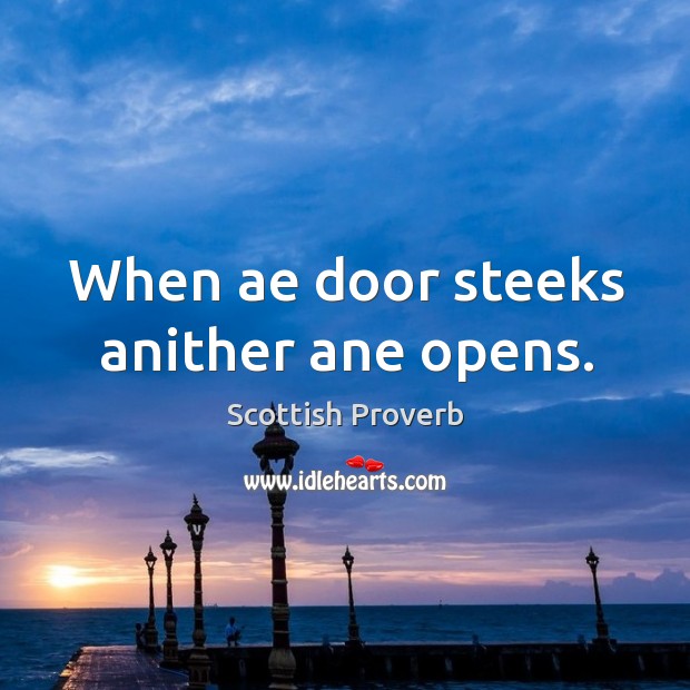 When ae door steeks anither ane opens. Image