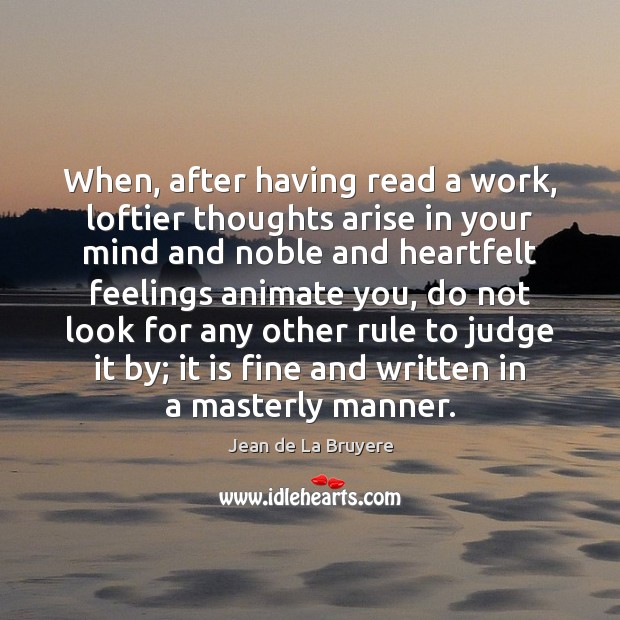 When, after having read a work, loftier thoughts arise in your mind Jean de La Bruyere Picture Quote