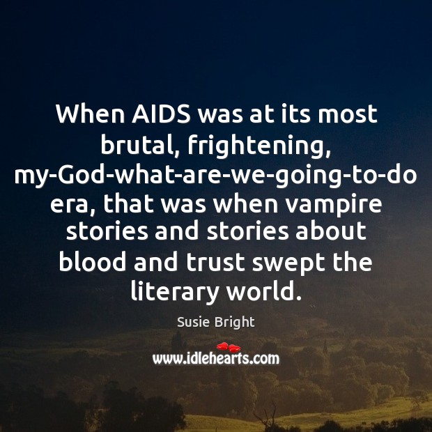 When AIDS was at its most brutal, frightening, my-God-what-are-we-going-to-do era, that was Susie Bright Picture Quote