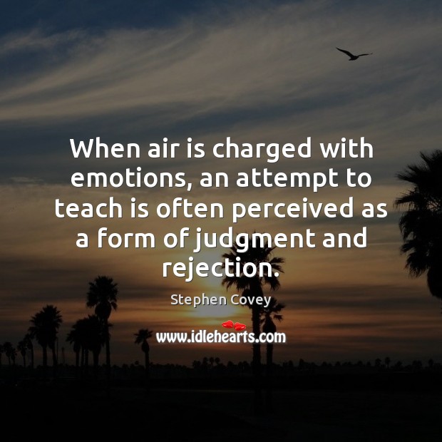 When air is charged with emotions, an attempt to teach is often Image