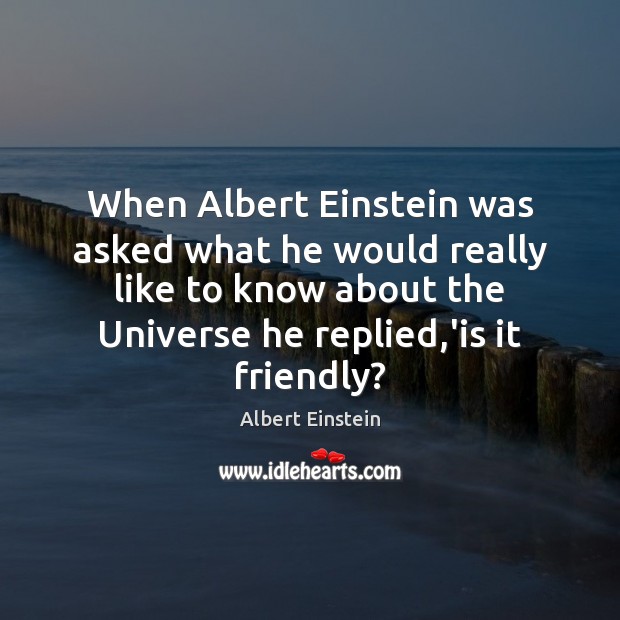 When Albert Einstein was asked what he would really like to know Image