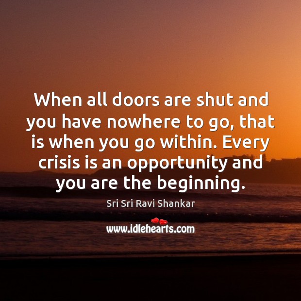 When all doors are shut and you have nowhere to go, that Sri Sri Ravi Shankar Picture Quote