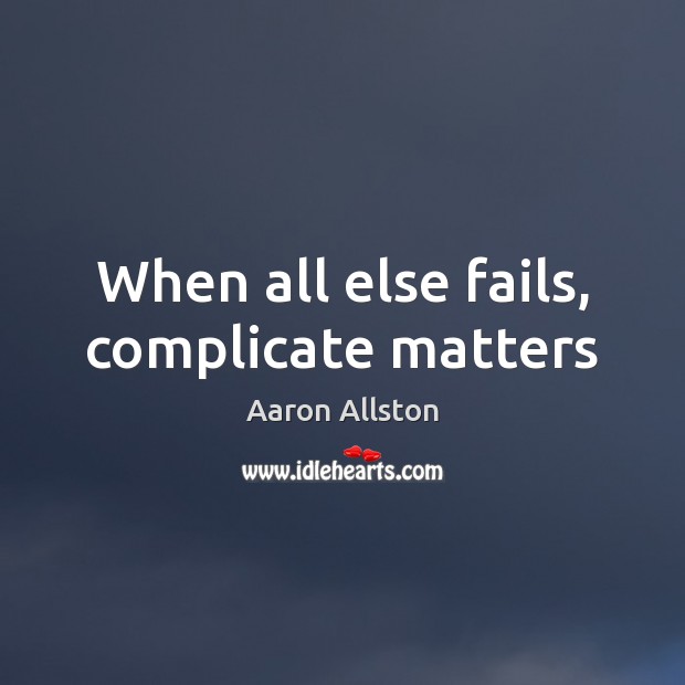 When all else fails, complicate matters Image