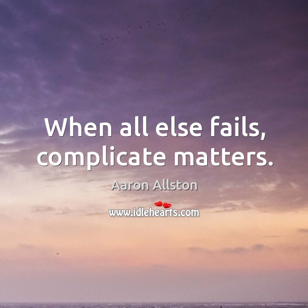 When all else fails, complicate matters. Image