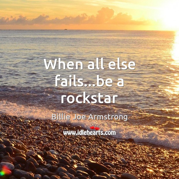 When all else fails…be a rockstar Billie Joe Armstrong Picture Quote