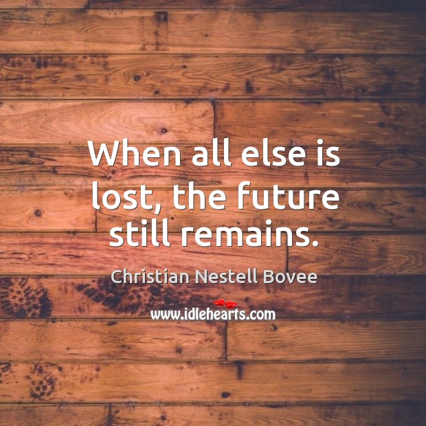 When all else is lost, the future still remains. Christian Nestell Bovee Picture Quote
