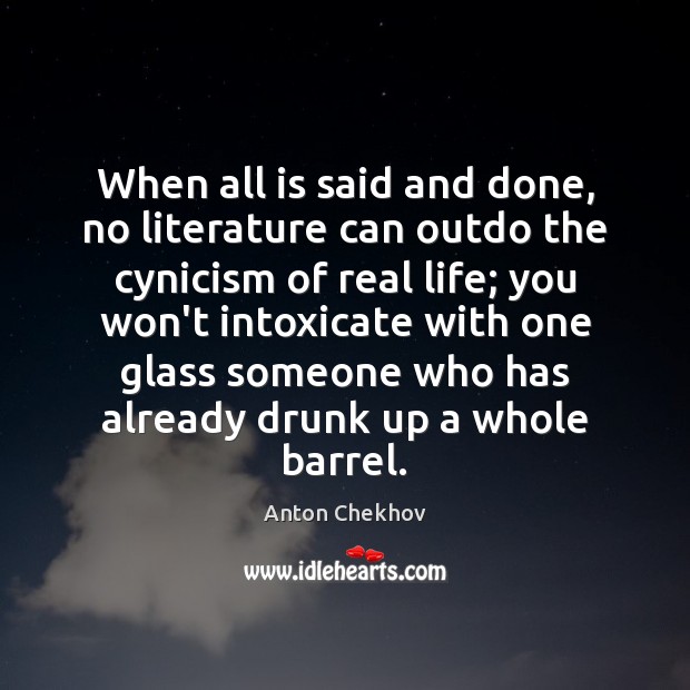 When all is said and done, no literature can outdo the cynicism Anton Chekhov Picture Quote