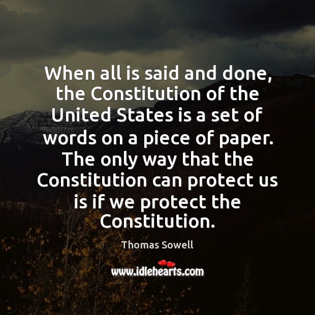 When all is said and done, the Constitution of the United States Thomas Sowell Picture Quote