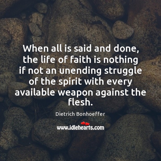 When all is said and done, the life of faith is nothing Dietrich Bonhoeffer Picture Quote