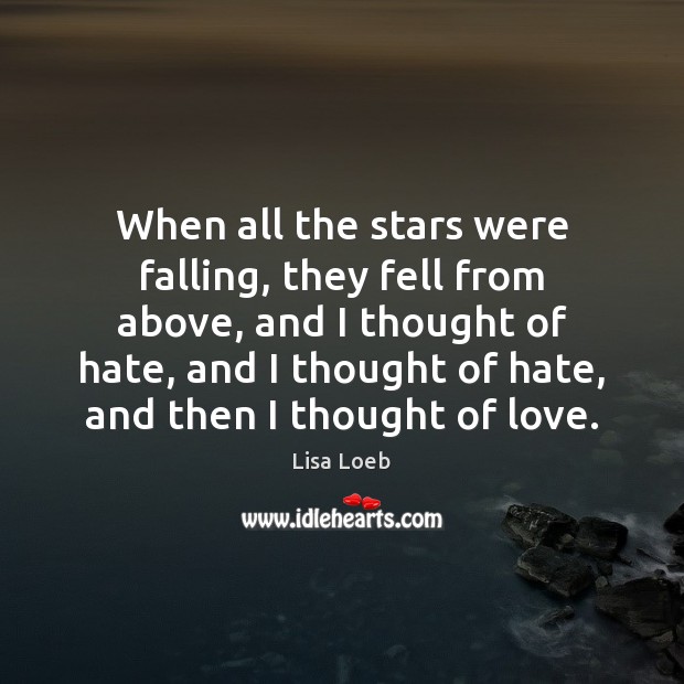 When all the stars were falling, they fell from above, and I Lisa Loeb Picture Quote