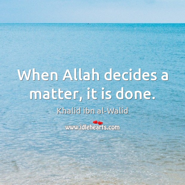 When Allah decides a matter, it is done. Khalid ibn al-Walid Picture Quote