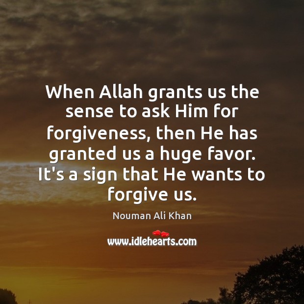 When Allah grants us the sense to ask Him for forgiveness, then Nouman Ali Khan Picture Quote
