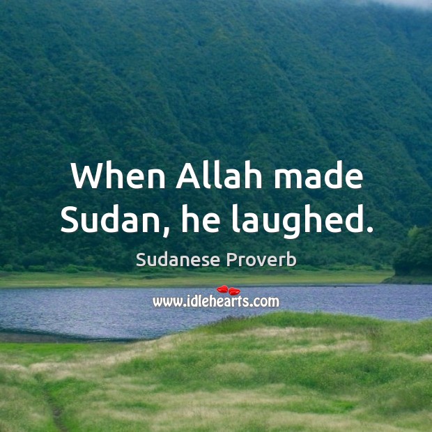 When allah made sudan, he laughed. Sudanese Proverbs Image