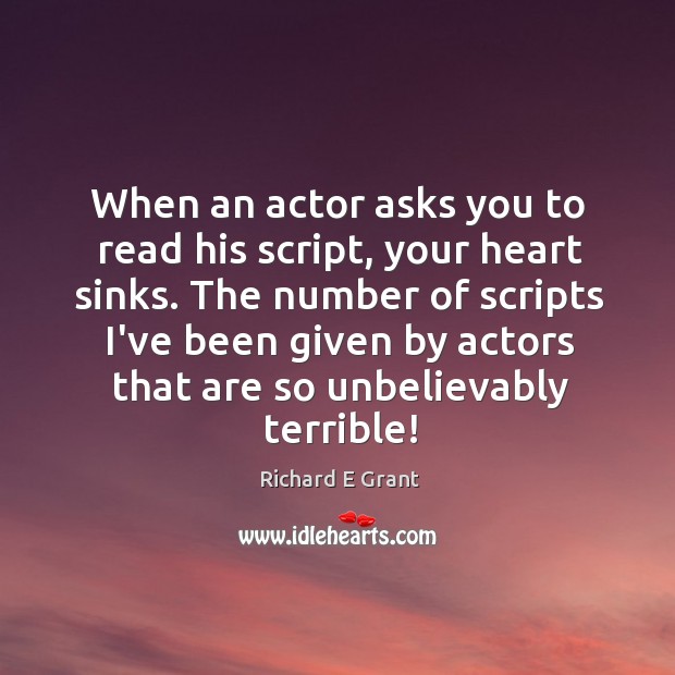 When an actor asks you to read his script, your heart sinks. Richard E Grant Picture Quote