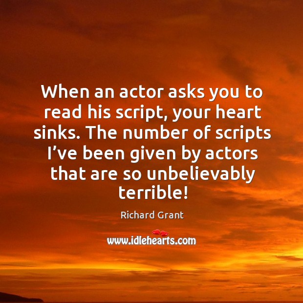 When an actor asks you to read his script, your heart sinks. Richard Grant Picture Quote