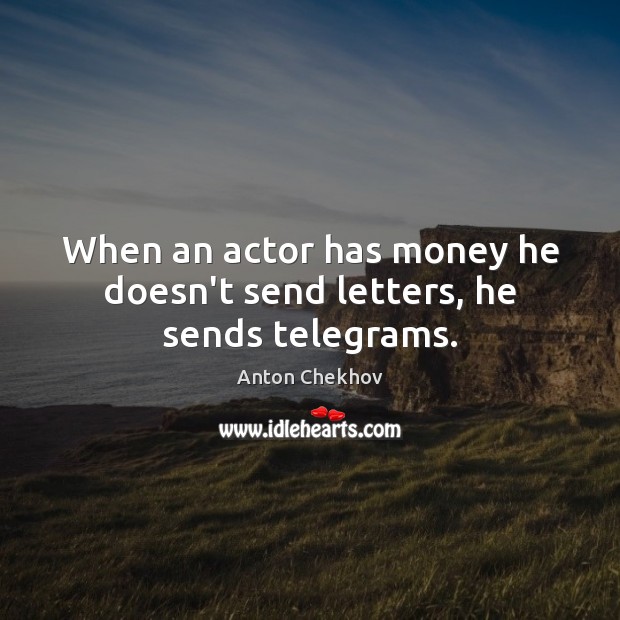 When an actor has money he doesn’t send letters, he sends telegrams. Image
