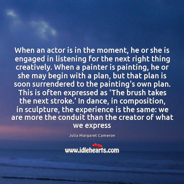 When an actor is in the moment, he or she is engaged Julia Margaret Cameron Picture Quote