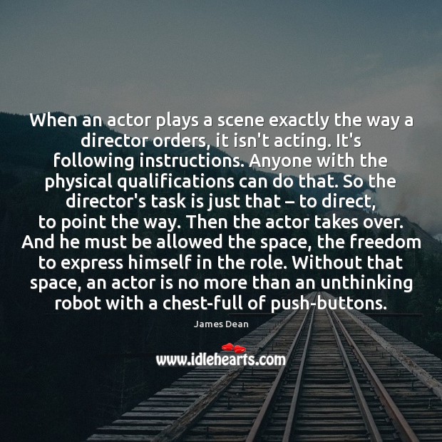 When an actor plays a scene exactly the way a director orders, James Dean Picture Quote