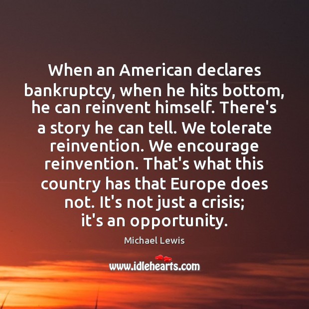 When an American declares bankruptcy, when he hits bottom, he can reinvent Michael Lewis Picture Quote