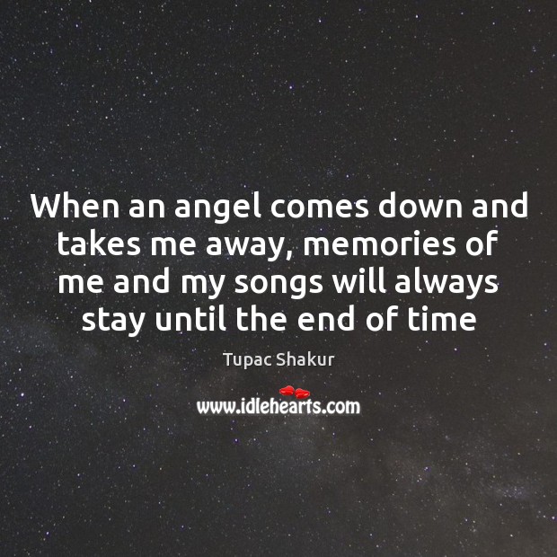 When an angel comes down and takes me away, memories of me Tupac Shakur Picture Quote