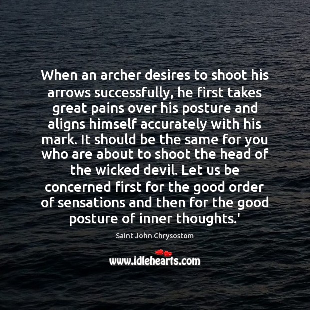 When an archer desires to shoot his arrows successfully, he first takes Saint John Chrysostom Picture Quote