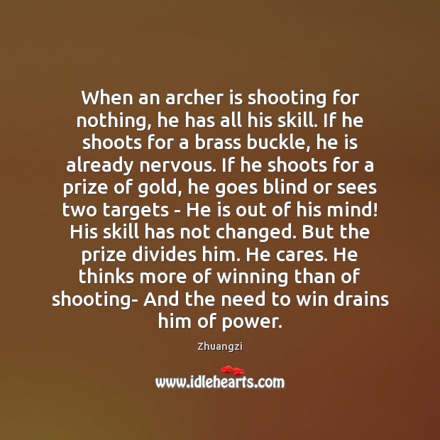 When an archer is shooting for nothing, he has all his skill. Zhuangzi Picture Quote