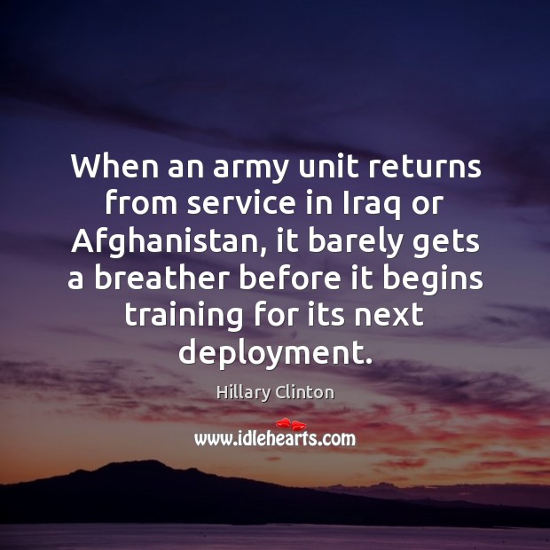 When an army unit returns from service in Iraq or Afghanistan, it Hillary Clinton Picture Quote
