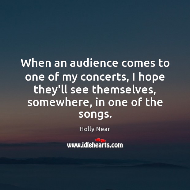 When an audience comes to one of my concerts, I hope they’ll Image