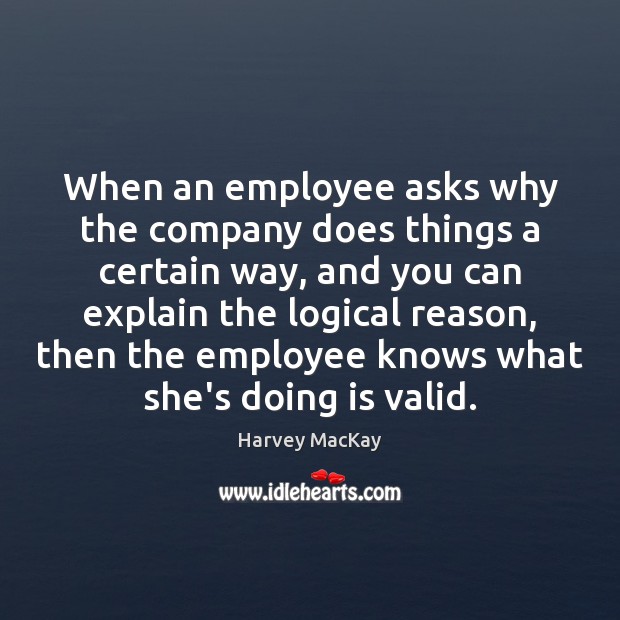 When an employee asks why the company does things a certain way, Harvey MacKay Picture Quote