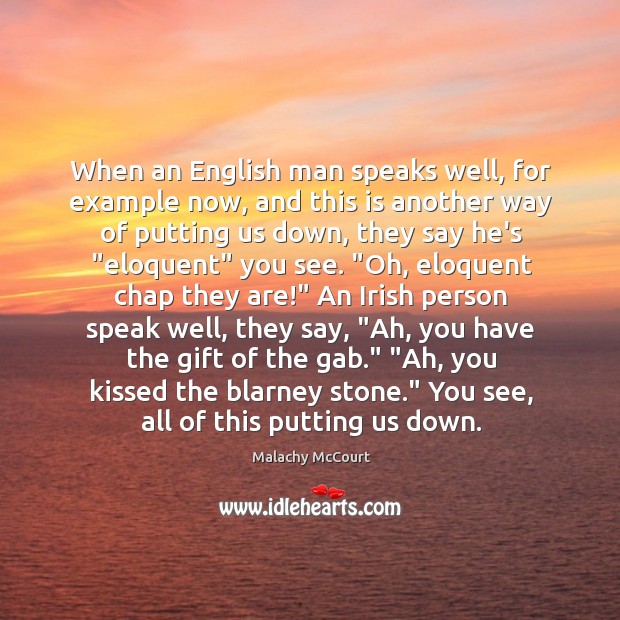 When an English man speaks well, for example now, and this is Malachy McCourt Picture Quote