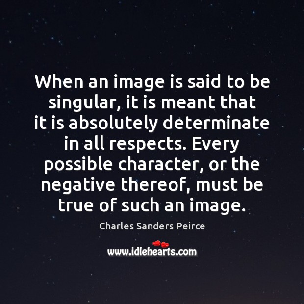 When an image is said to be singular, it is meant that Charles Sanders Peirce Picture Quote