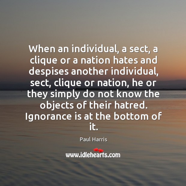 When an individual, a sect, a clique or a nation hates and despises another individual Ignorance Quotes Image