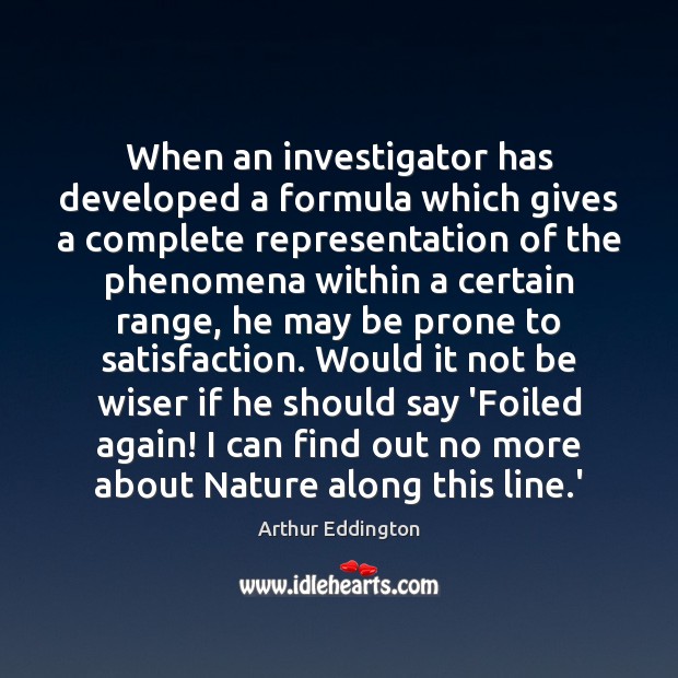 When an investigator has developed a formula which gives a complete representation Arthur Eddington Picture Quote
