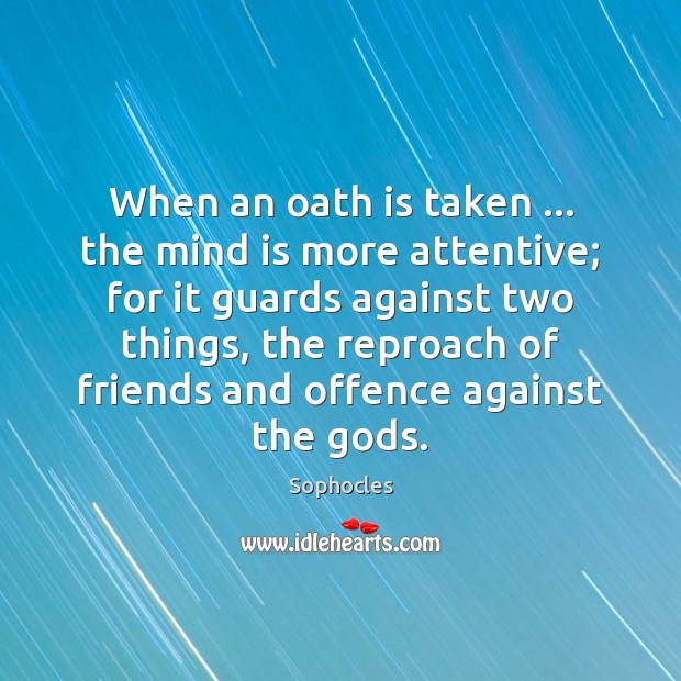 When an oath is taken … the mind is more attentive; for it Sophocles Picture Quote