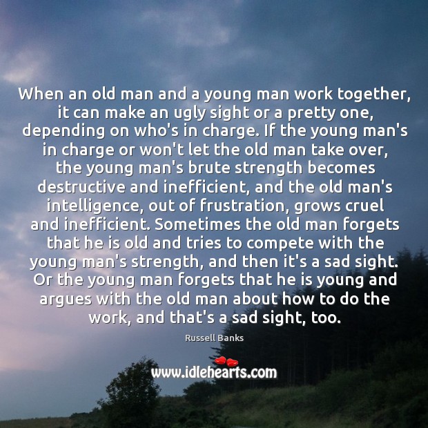 When an old man and a young man work together, it can Russell Banks Picture Quote