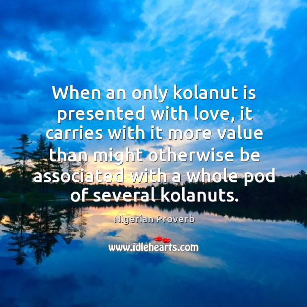When an only kolanut is presented with love Nigerian Proverbs Image