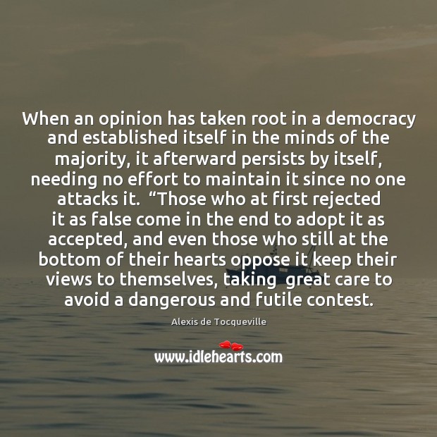 When an opinion has taken root in a democracy and established itself Alexis de Tocqueville Picture Quote