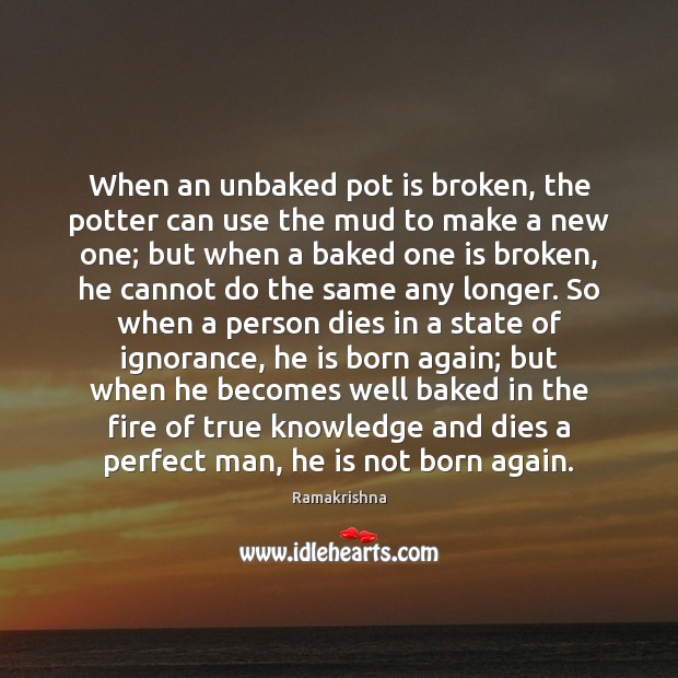 When an unbaked pot is broken, the potter can use the mud Ramakrishna Picture Quote
