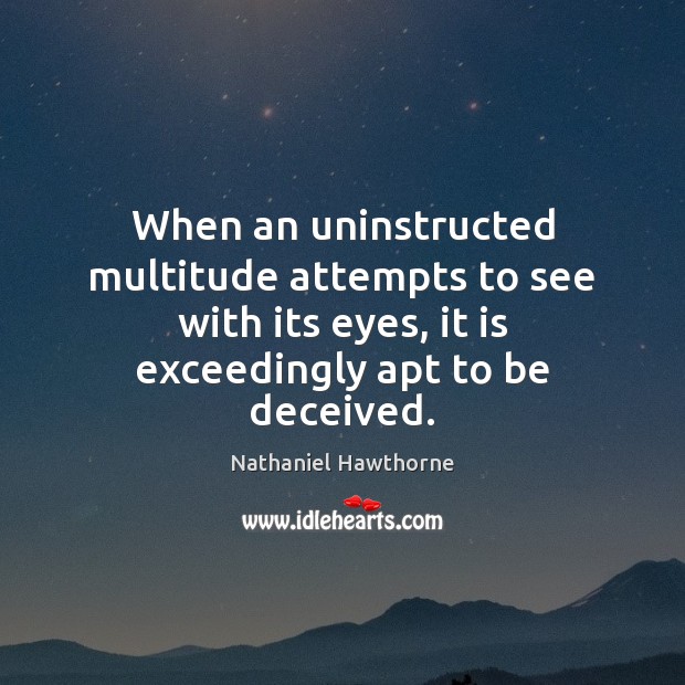 When an uninstructed multitude attempts to see with its eyes, it is Nathaniel Hawthorne Picture Quote