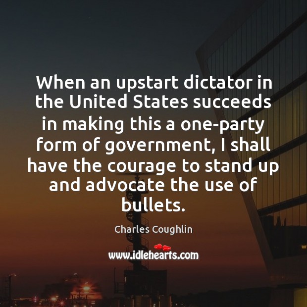 When an upstart dictator in the United States succeeds in making this Charles Coughlin Picture Quote