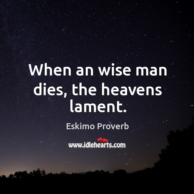 When an wise man dies, the heavens lament. Eskimo Proverbs Image