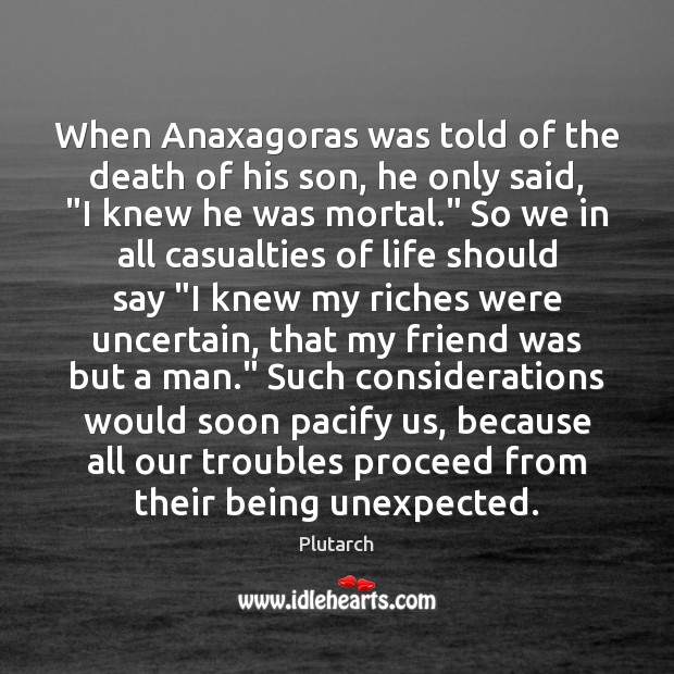 When Anaxagoras was told of the death of his son, he only Plutarch Picture Quote