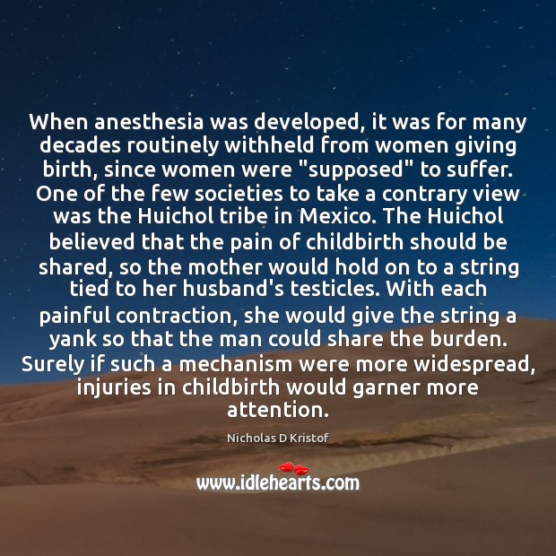 When anesthesia was developed, it was for many decades routinely withheld from Nicholas D Kristof Picture Quote