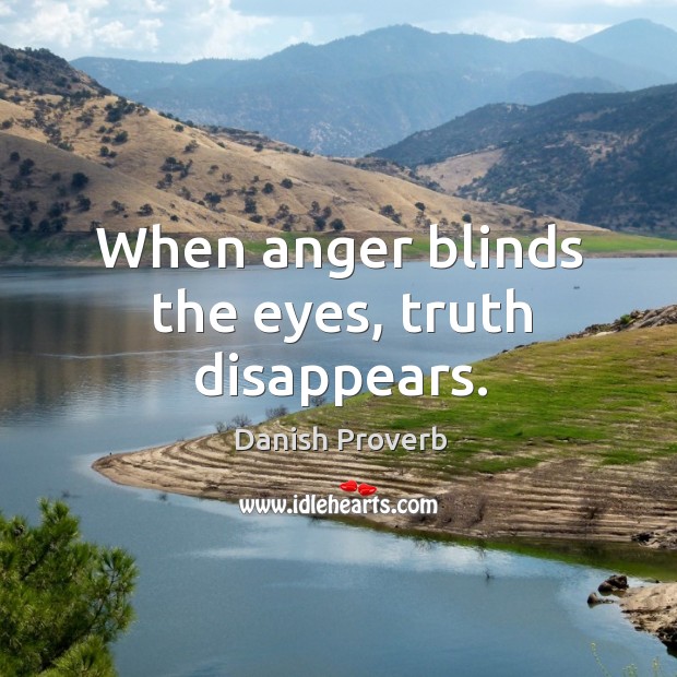 When anger blinds the eyes, truth disappears. Danish Proverbs Image