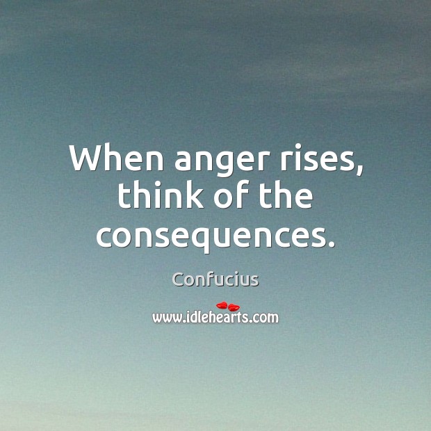 When anger rises, think of the consequences. Confucius Picture Quote