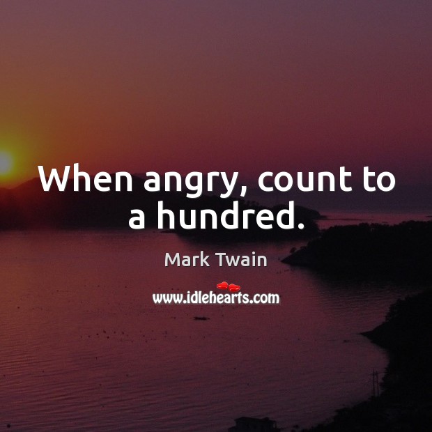 When angry, count to a hundred. Image