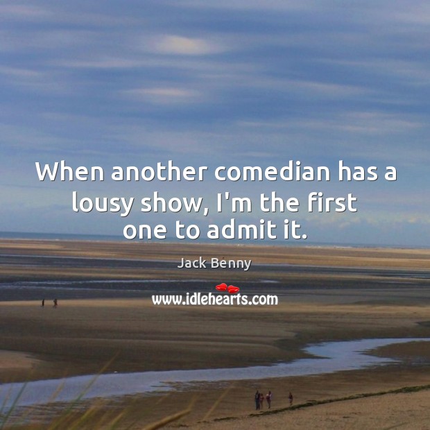 When another comedian has a lousy show, I’m the first one to admit it. Image