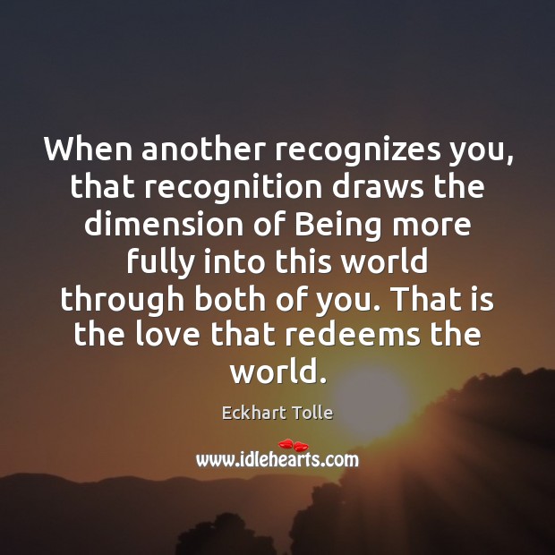 When another recognizes you, that recognition draws the dimension of Being more Eckhart Tolle Picture Quote